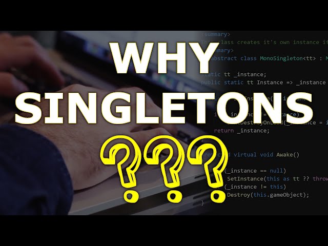 Unity Tips - Why Singletons Are Necessary In Unity