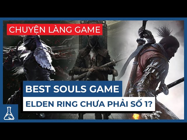 Xếp Hạng Game Soulsborne "Bánh Cuốn" Nhất: Top 1 Gọi Tên Elden Ring? | Chuyện Làng Game #30