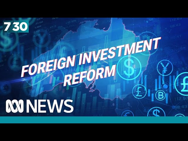 'Capacity for interference' behind government overhaul of foreign investment | 7.30