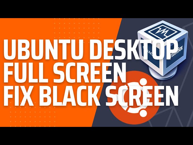 Make Ubuntu 22.04 LTS Full Screen and Fix Black Screen with High Resolution in VirtualBox