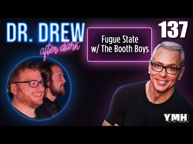 Ep. 137 Fugue State w/ The Booth Boys | Dr. Drew After Dark