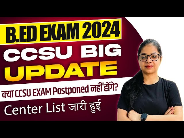 CCSU B.ed Big Update | क्या CCSU EXAM Postponed नहीं होंगे? | B.ed 2024