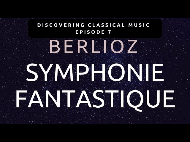 Berlioz: Symphonie Fantastique (Explained!) ---- Discovering Classical Music Ep. 7