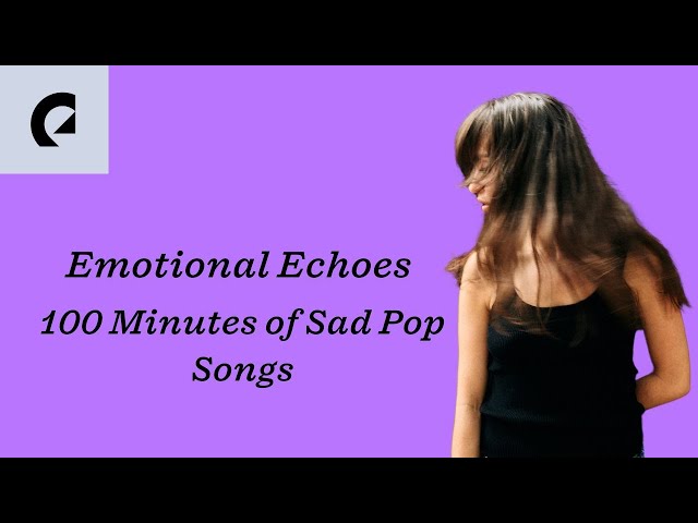 Emotional Echoes - 100 Minutes of Sad Pop Songs