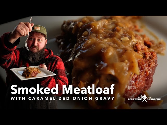 Smoked Meatloaf with Caramelized Onion Gravy