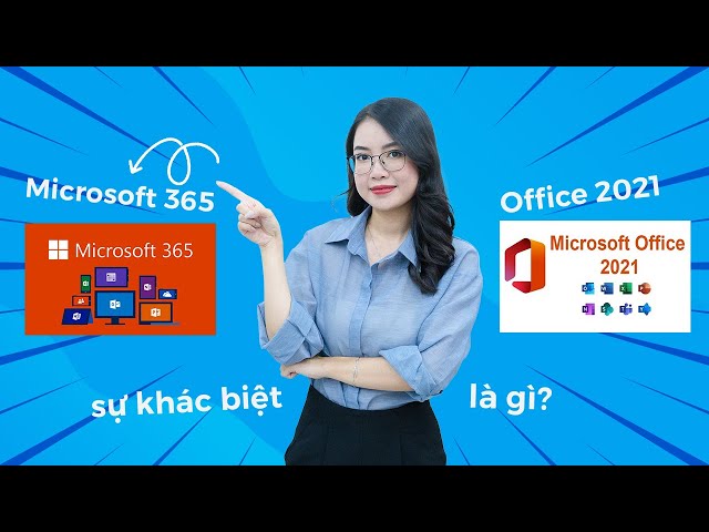 Office 2021 và Microsoft 365 có gì khác nhau? Sản phẩm nào phù hợp với bạn?