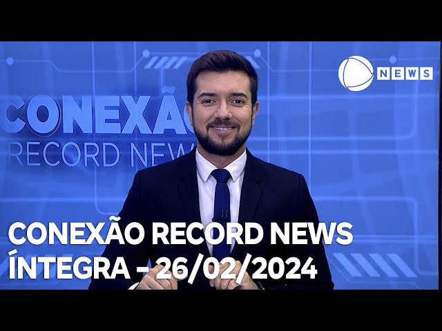 Conexão Record News - 26/02/2024