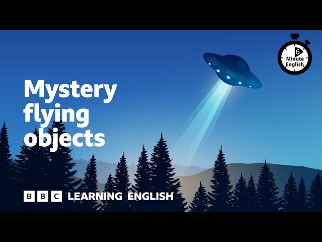 Mystery flying objects ⏲️ 6 Minute English