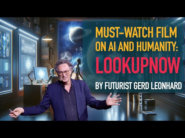 Look Up Now! Riveting Film on Artificial Intelligence and the Future of Humanity (Gerd Leonhard)