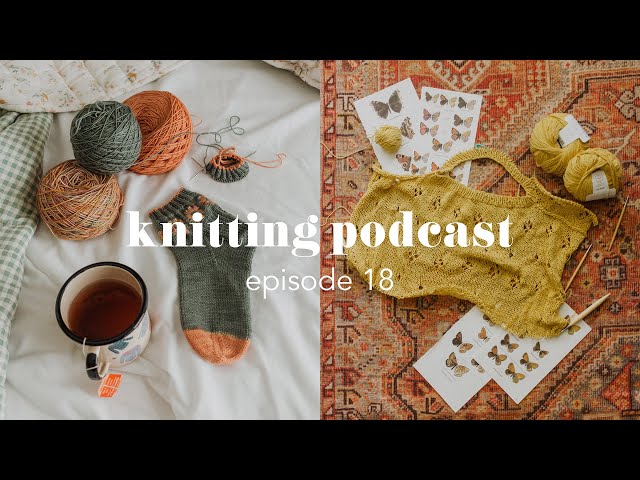 Knitting podcast ep. 18 // summer knits, special skein projects & slow knitting