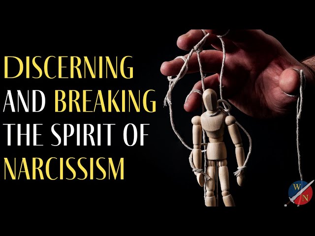 Discerning and breaking the spirit of narcissism