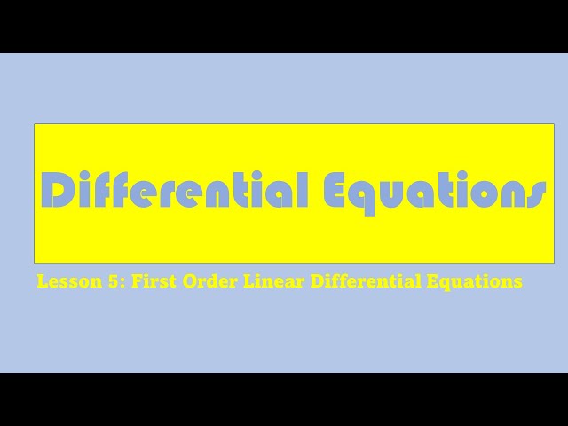 Differential Equations Lesson 5: First Order Linear Differential Equations