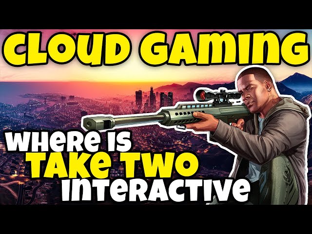 Take Two Games On The Cloud Where Are They? Why They Might Show Up Soon