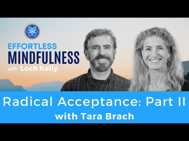 Radical Acceptance: Tara Brach & Loch Kelly - Part II