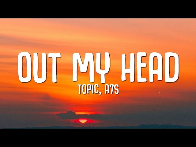 Topic, A7S - Out My Head (Lyrics)