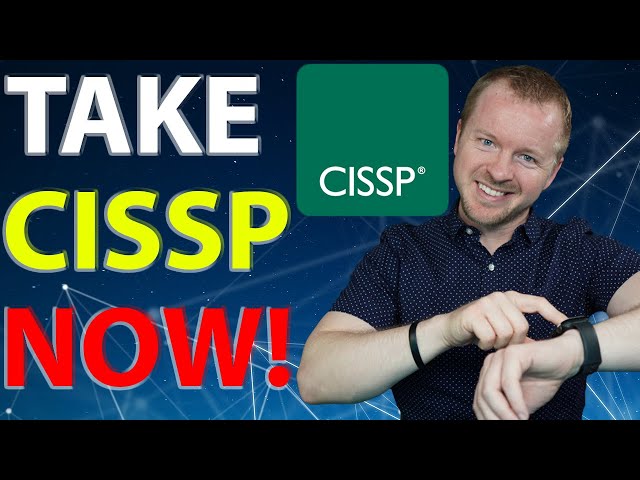 Take the CISSP Exam RIGHT NOW…don’t wait!
