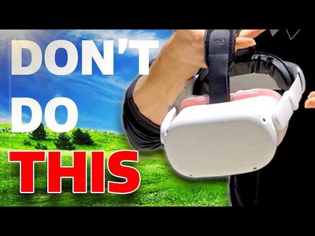 Things NOT to do to your VR Headset