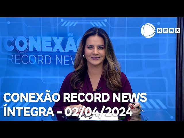 Conexão Record News - 02/04/2024