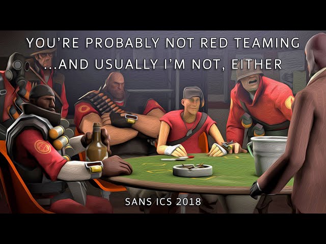 You’re Probably Not Red Teaming... And Usually I’m Not, Either [SANS ICS 2018]