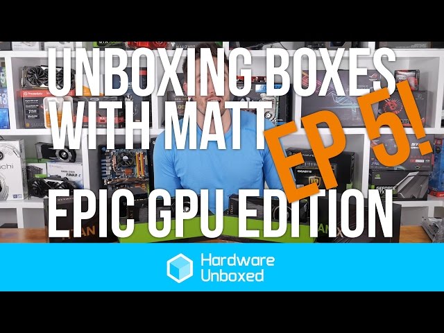 Unboxing Boxes With Matt Ep. #5 - Epic GPU Edition!