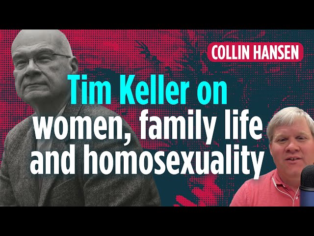Tim Keller on women, family life and homosexuality | Collin Hansen | Unapologetic 2/4
