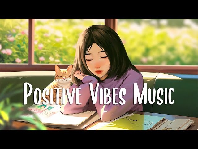 Positive Vibes Music 🍀 Morning Music for Positive Energy ~ Chill Vibes