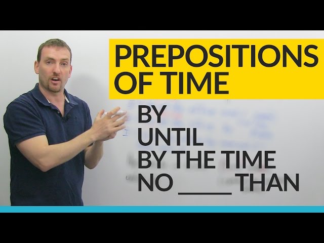 Prepositions of Time in English: BY, UNTIL, BY THE TIME, NO LATER THAN...