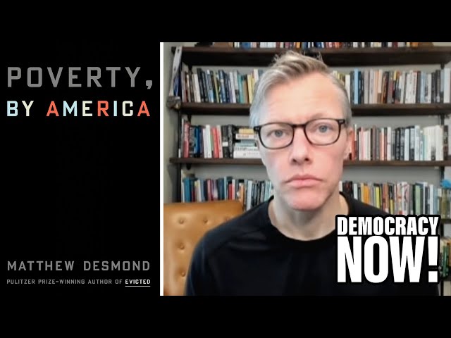 "Poverty, by America": Author Matthew Desmond on How U.S. Punishes the Poor & Rewards the Wealthy