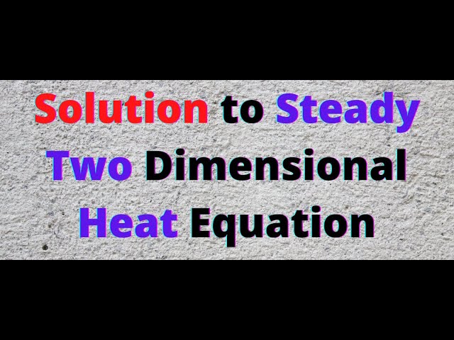 Session 10: Steady two dimensional heat equation: Proof, an example and hints for different types