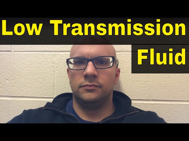4 Symptoms Of Low Transmission Fluid