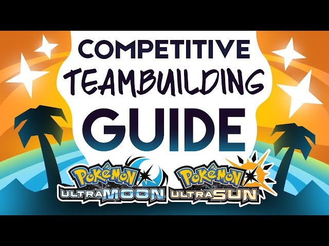 Competitive Guide to Team Building in Pokemon Ultra Sun and Ultra Moon!