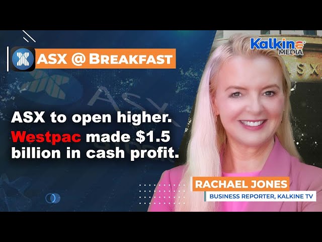 ASX to open higher. Westpac says it made $1.5 billion in cash profit.