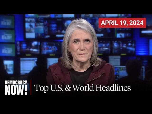 Top U.S. & World Headlines — April 19, 2024