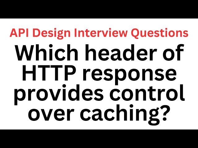 Which header of HTTP response provides control over caching? | API Design Interview Questions
