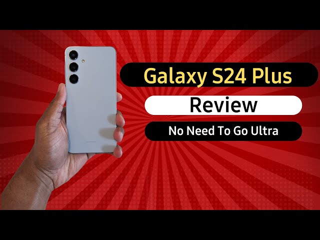 Galaxy S24 Plus Review: The True Star Of The Galaxy S24 Line