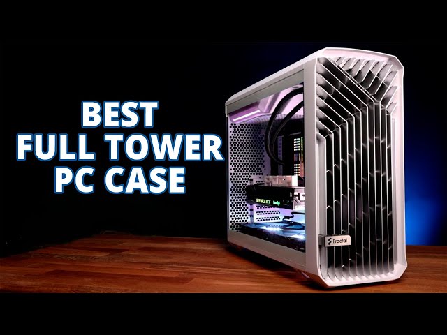 Top 5 Best Full Tower PC Case