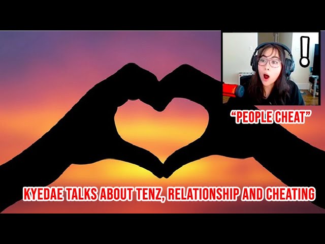 Kyedae Talks About TenZ, Relationship and Cheating