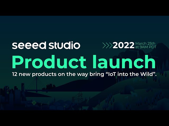 Seeed Product Launch 2022: IoT into the Wild