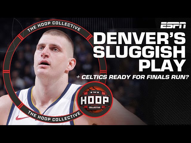 Denver Nuggets’ Sluggish Play + Boston Celtics Ready For Finals Run? | The Hoop Collective