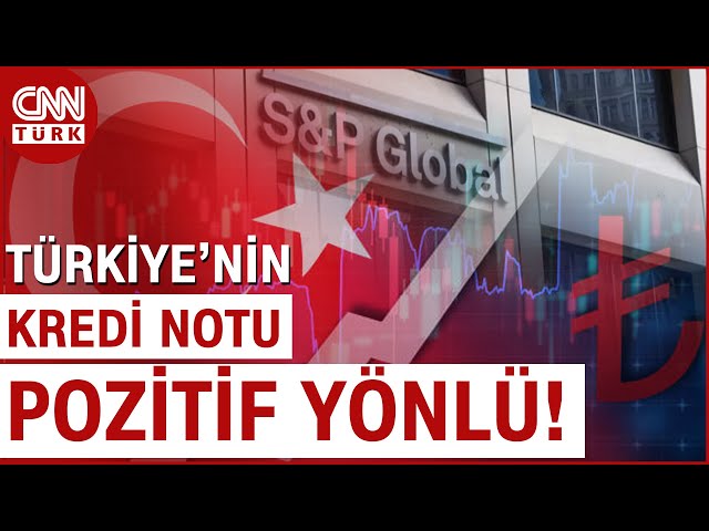 S&P Türkiye'nin Kredi Notunu Yükseltti! Uzman İsim Yorumladı...