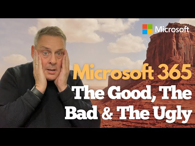 Microsoft 365 The Good, The Bad & The Ugly!