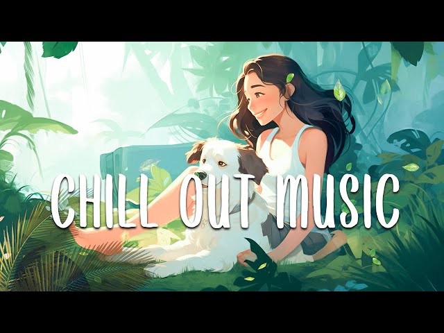 Chill Out Music 🌻 Chill Vibes Songs To Make You Feel So Positive ~ Morning music playlist