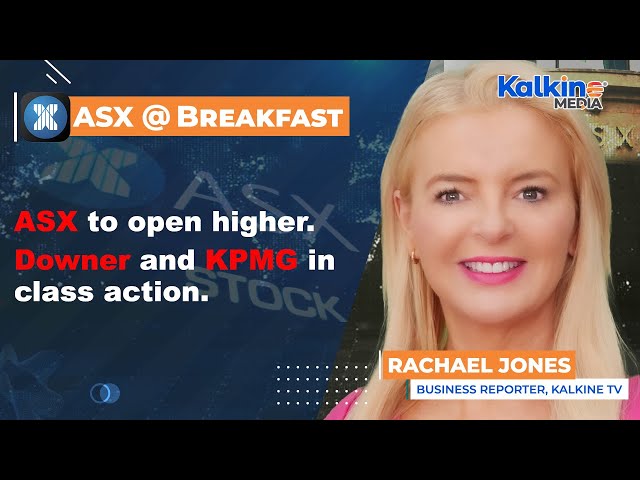ASX to open higher. Downer and KPMG in class action