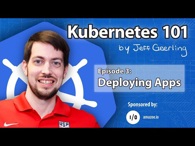 Kubernetes 101 - Episode 3 - Deploying Apps