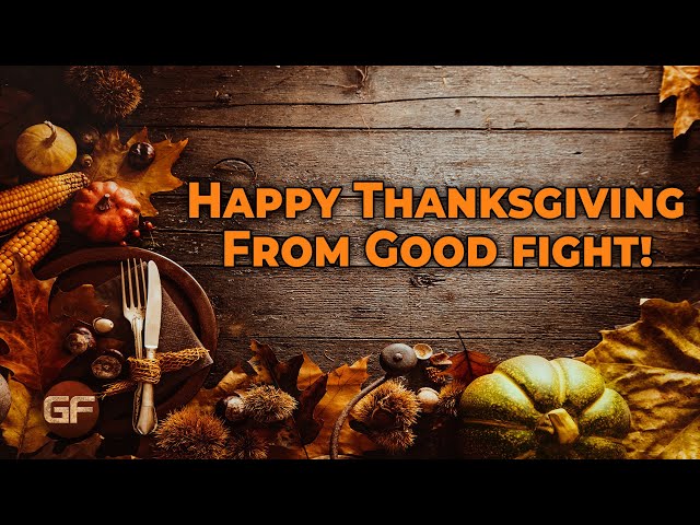 Happy Thanksgiving From Good Fight!