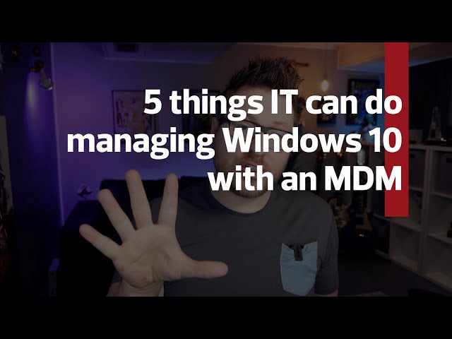 5 Things IT can do with Windows 10 and MDM Management