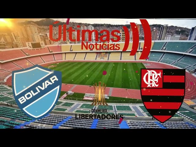 Bolívar x Flamengo | Libertadores | Saiba tudo sobre o jogo