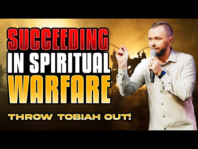 Succeeding In Spiritual Warfare - Throw Tobiah Out