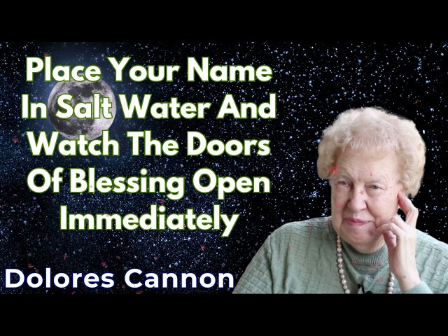 Place Your Name In Salt Water And Watch The Doors Of Blessing Open Immediately - Dolores Cannon