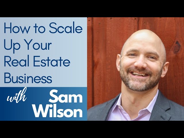 How to Scale Up Your Real Estate Business with Sam Wilson